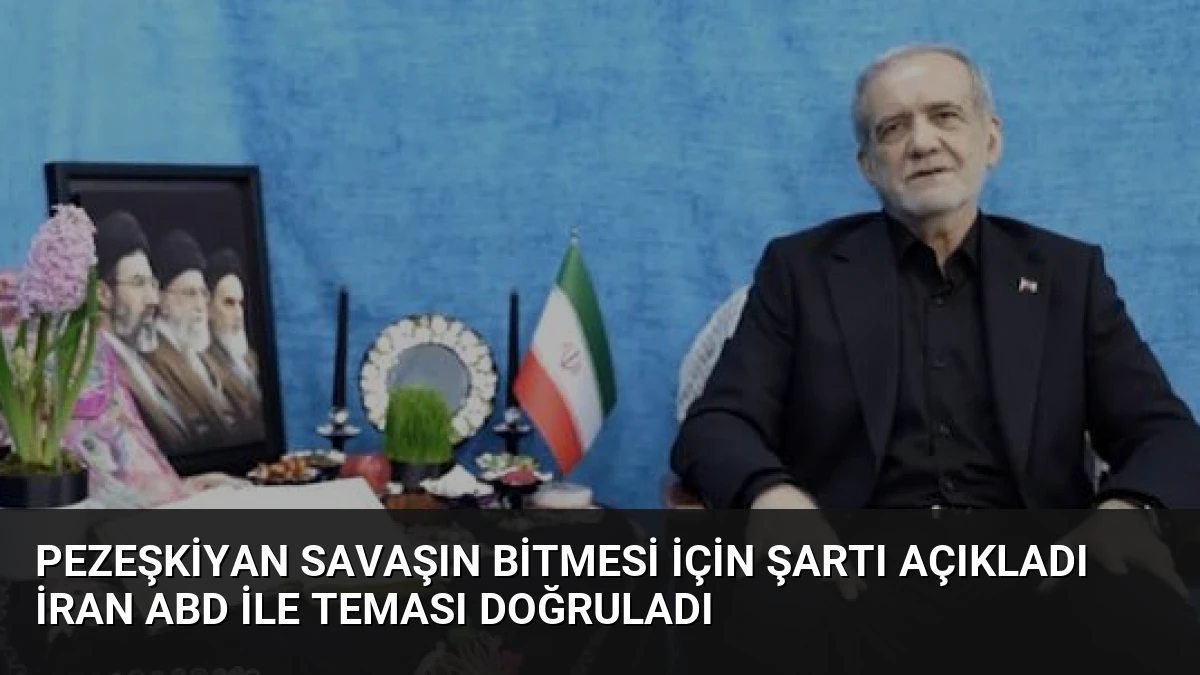Pezeşkiyan Savaşın Bitmesi İçin Şartı Açıkladı İran ABD İle Teması Doğruladı