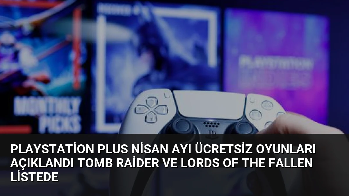 PlayStation Plus Nisan Ayı Ücretsiz Oyunları Açıklandı Tomb Raider ve Lords of the Fallen Listede