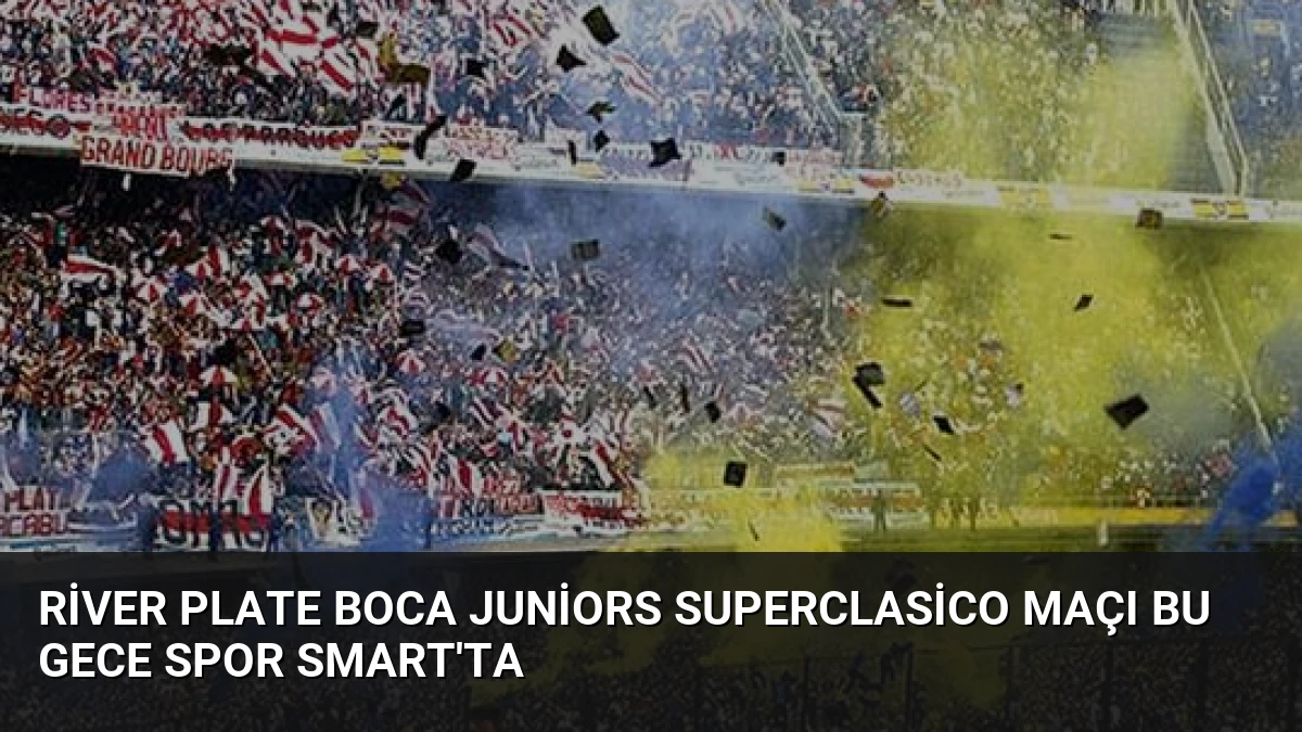 River Plate Boca Juniors Superclasico Maçı Bu Gece Spor Smart’ta