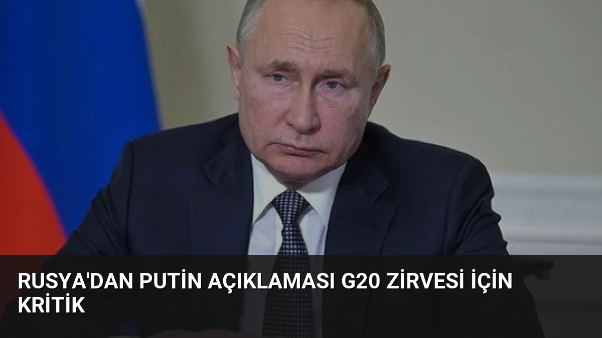 Rusya’dan Putin Açıklaması G20 Zirvesi İçin Kritik
