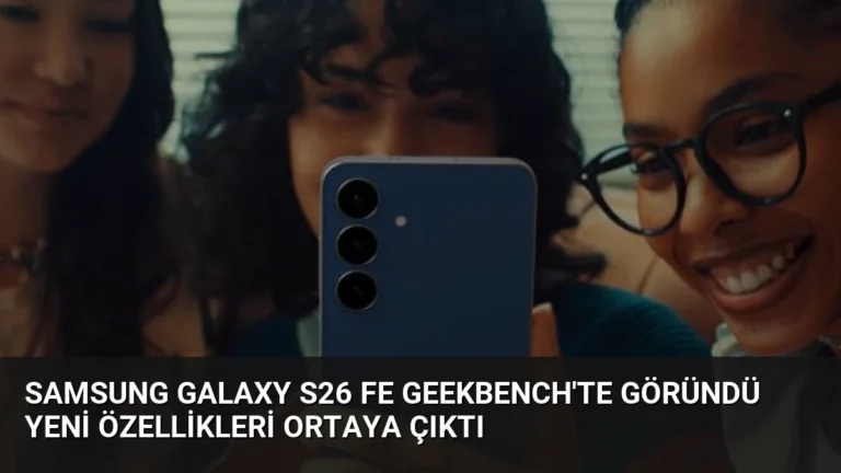 Samsung Galaxy S26 FE Geekbench’te Göründü Yeni Özellikleri Ortaya Çıktı