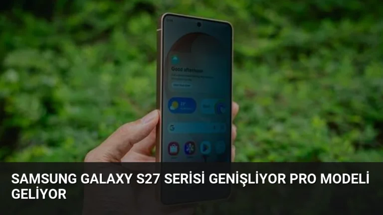Samsung Galaxy S27 Serisi Genişliyor Pro Modeli Geliyor