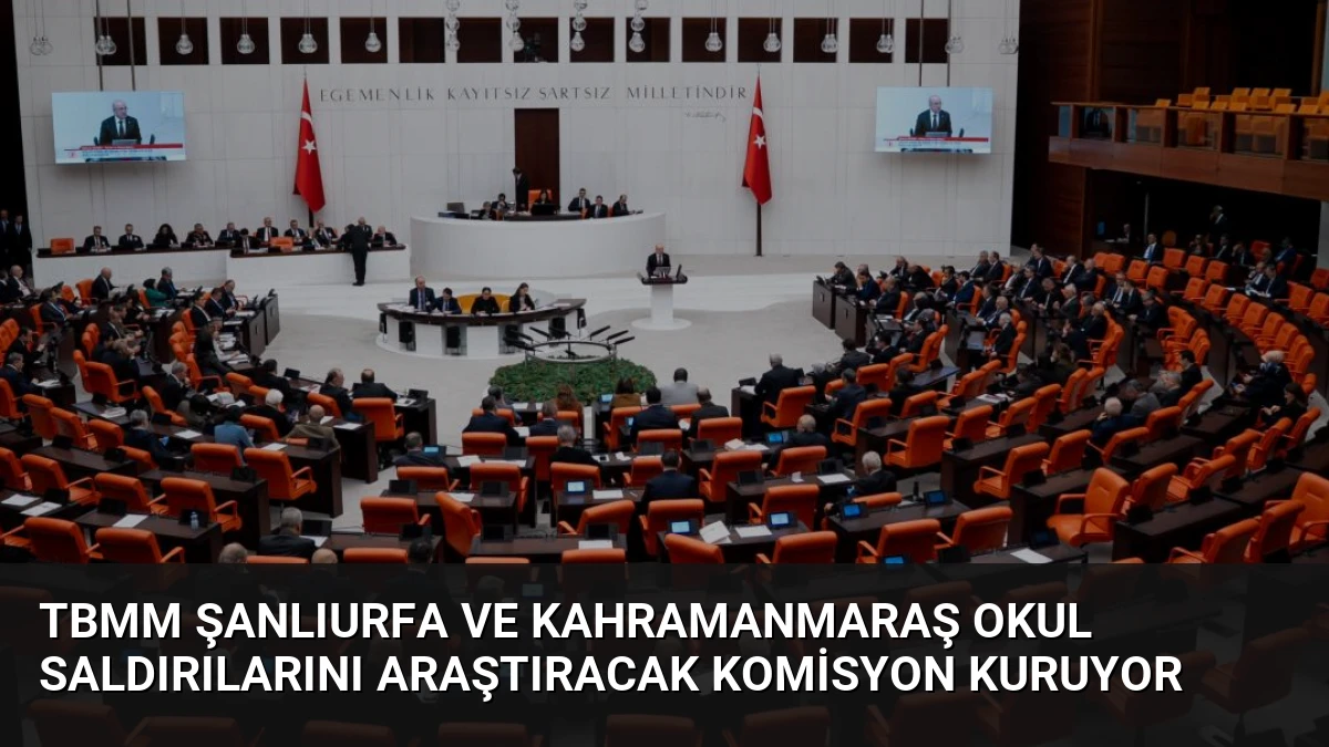TBMM Şanlıurfa ve Kahramanmaraş Okul Saldırılarını Araştıracak Komisyon Kuruyor