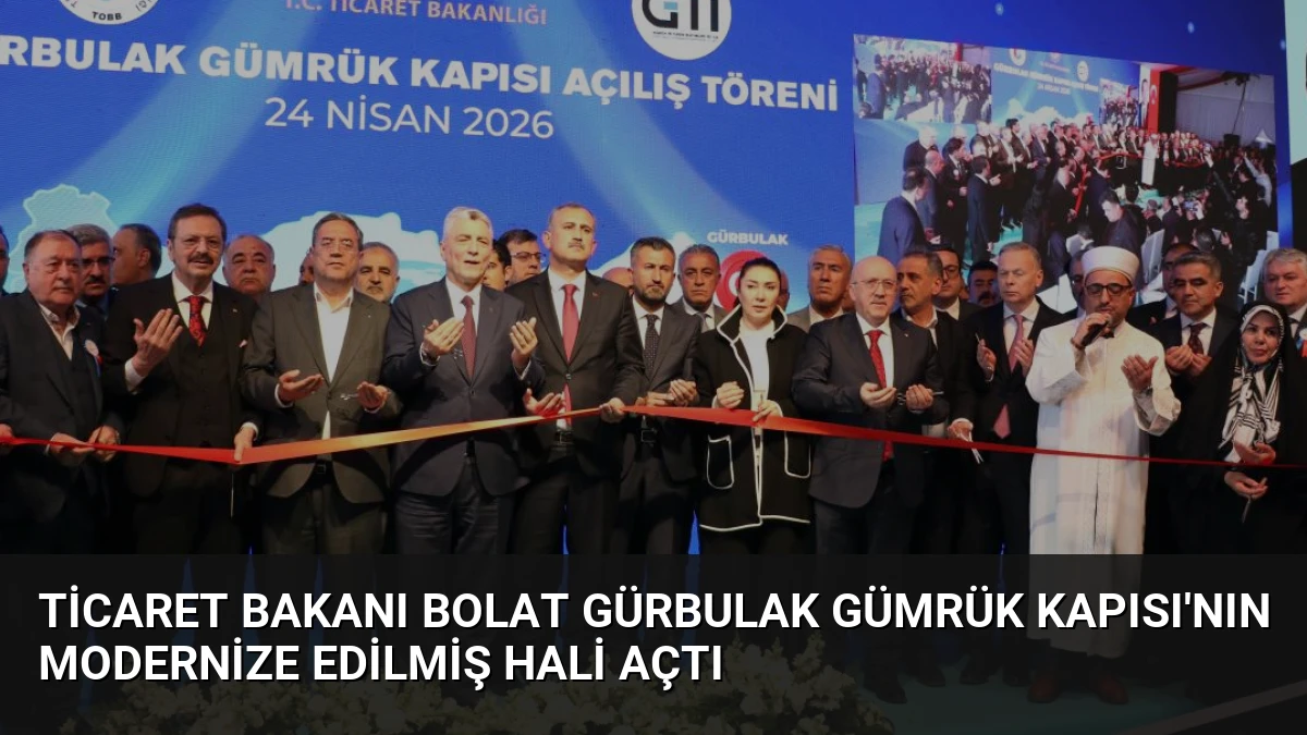 Ticaret Bakanı Bolat Gürbulak Gümrük Kapısı’nın Modernize Edilmiş Hali Açtı
