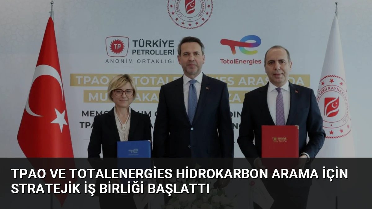 TPAO ve TotalEnergies Hidrokarbon Arama İçin Stratejik İş Birliği Başlattı