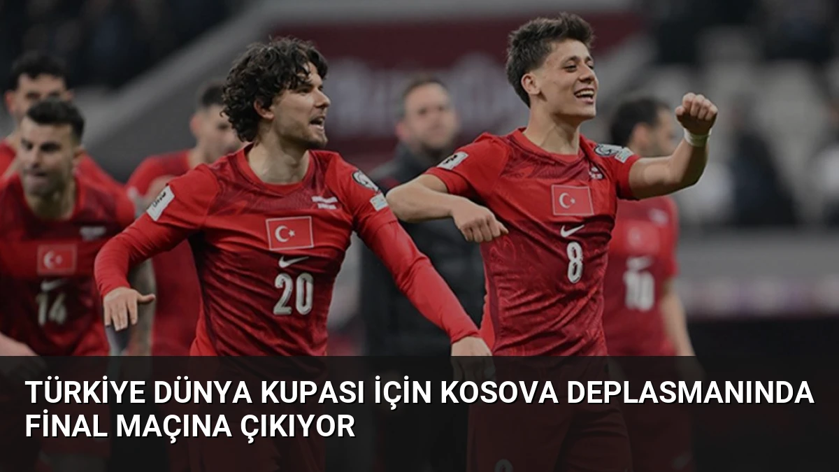 Türkiye Dünya Kupası İçin Kosova Deplasmanında Final Maçına Çıkıyor