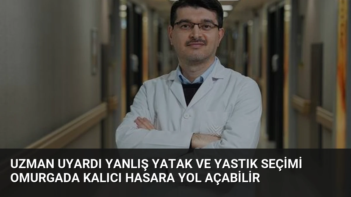 Uzman Uyardı Yanlış Yatak ve Yastık Seçimi Omurgada Kalıcı Hasara Yol Açabilir