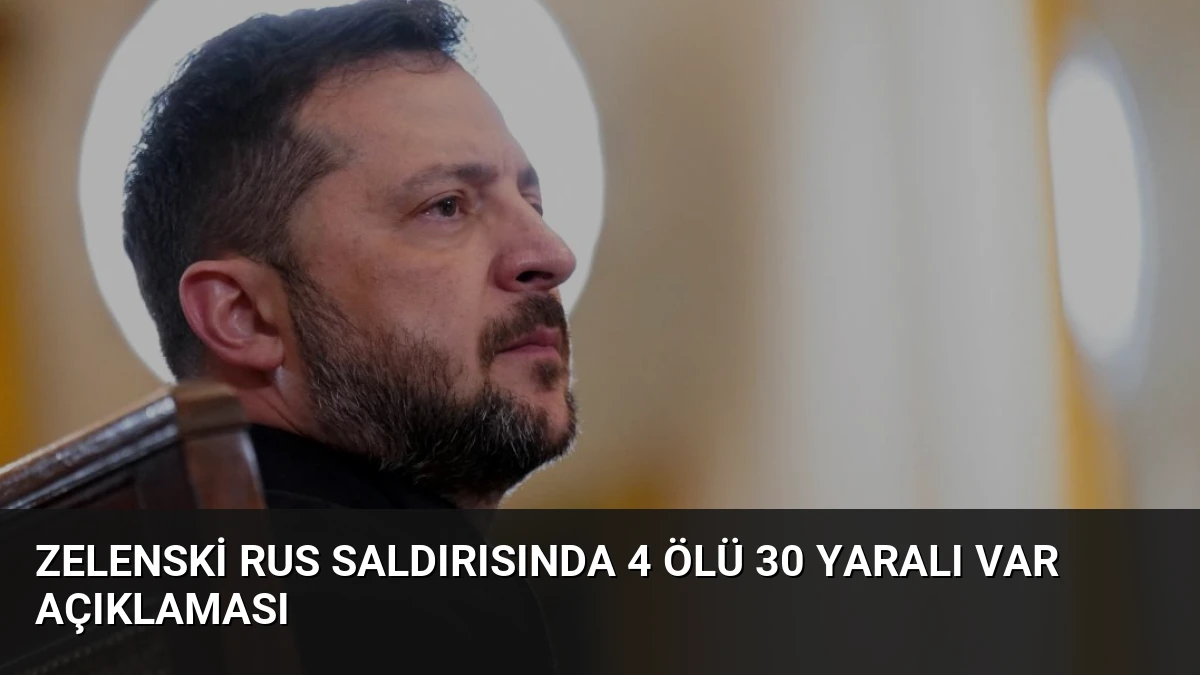 Zelenski Rus Saldırısında 4 Ölü 30 Yaralı Var Açıklaması