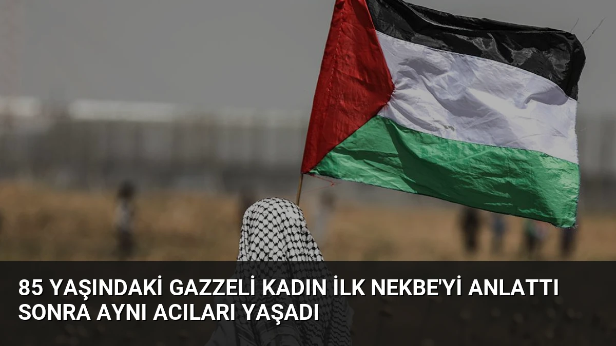 85 Yaşındaki Gazzeli Kadın İlk Nekbe’yi Anlattı Sonra Aynı Acıları Yaşadı