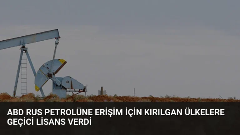 ABD Rus Petrolüne Erişim İçin Kırılgan Ülkelere Geçici Lisans Verdi