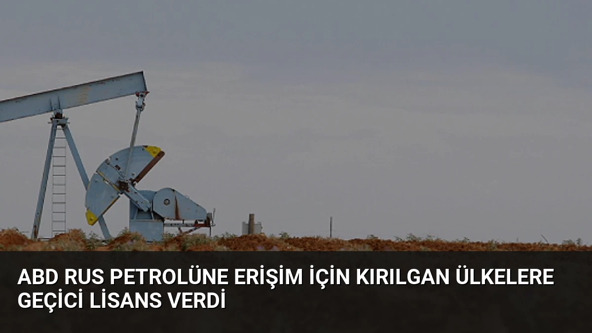 ABD Rus Petrolüne Erişim İçin Kırılgan Ülkelere Geçici Lisans Verdi