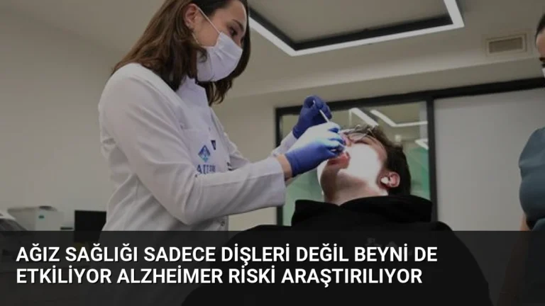 Ağız Sağlığı Sadece Dişleri Değil Beyni de Etkiliyor Alzheimer Riski Araştırılıyor