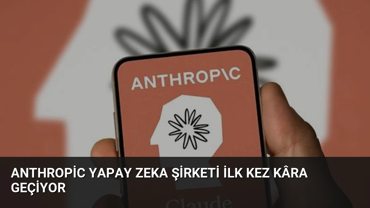 Anthropic Yapay Zeka Şirketi İlk Kez Kâra Geçiyor