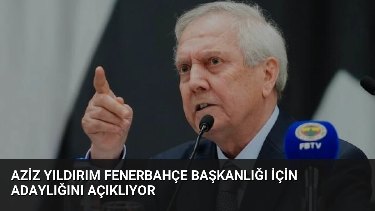 Aziz Yıldırım Fenerbahçe Başkanlığı İçin Adaylığını Açıklıyor