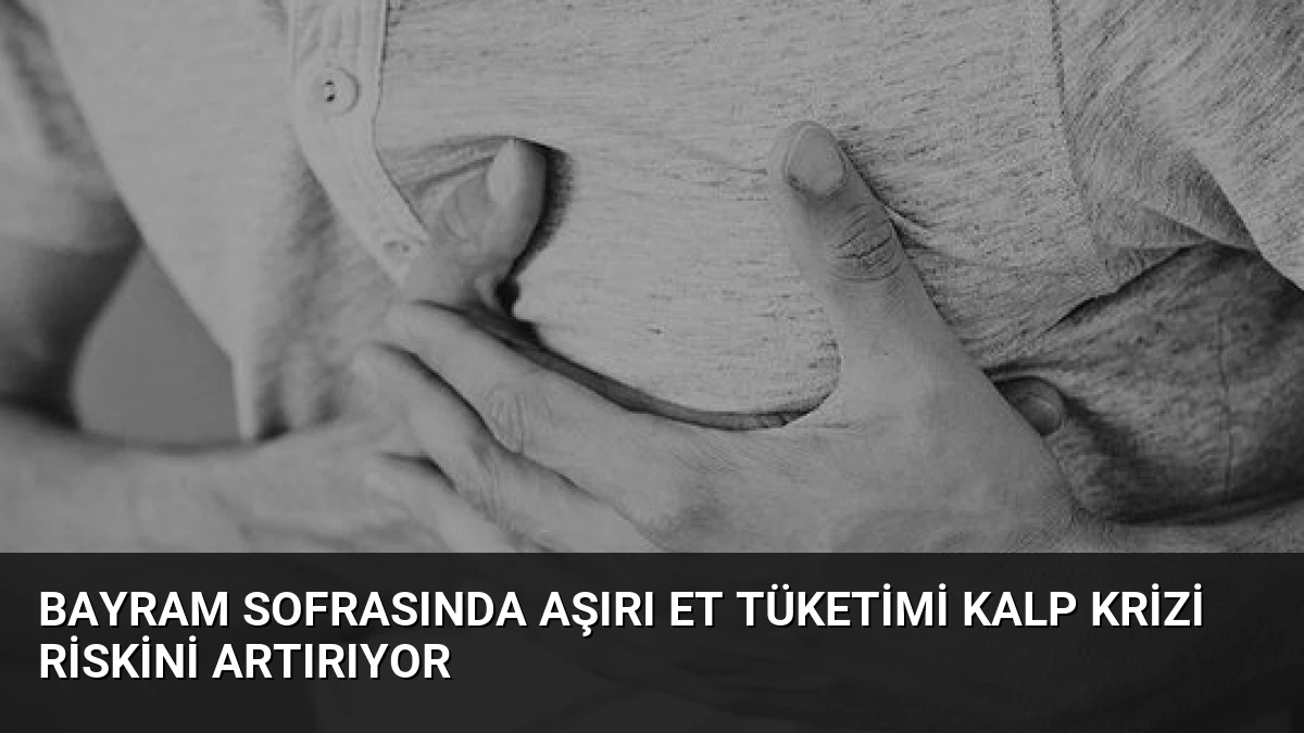 Bayram Sofrasında Aşırı Et Tüketimi Kalp Krizi Riskini Artırıyor