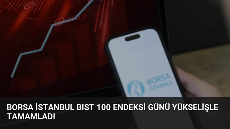Borsa İstanbul BIST 100 Endeksi Günü Yükselişle Tamamladı