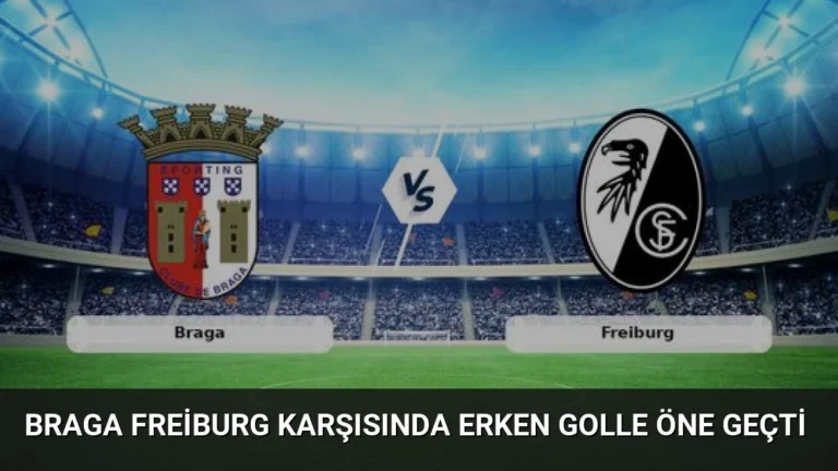 Braga Freiburg Karşısında Erken Golle Öne Geçti