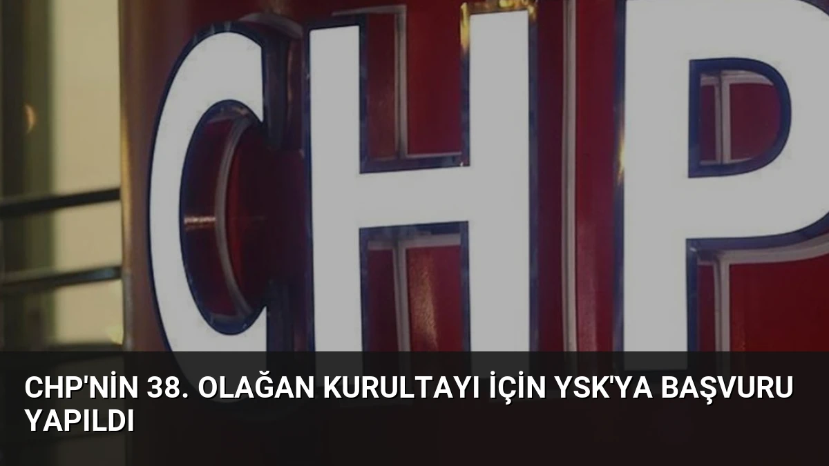 CHP’nin 38. Olağan Kurultayı İçin YSK’ya Başvuru Yapıldı