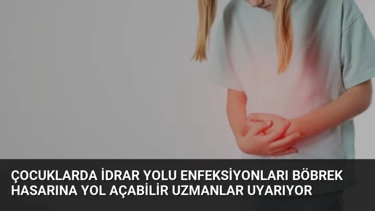 Çocuklarda İdrar Yolu Enfeksiyonları Böbrek Hasarına Yol Açabilir Uzmanlar Uyarıyor