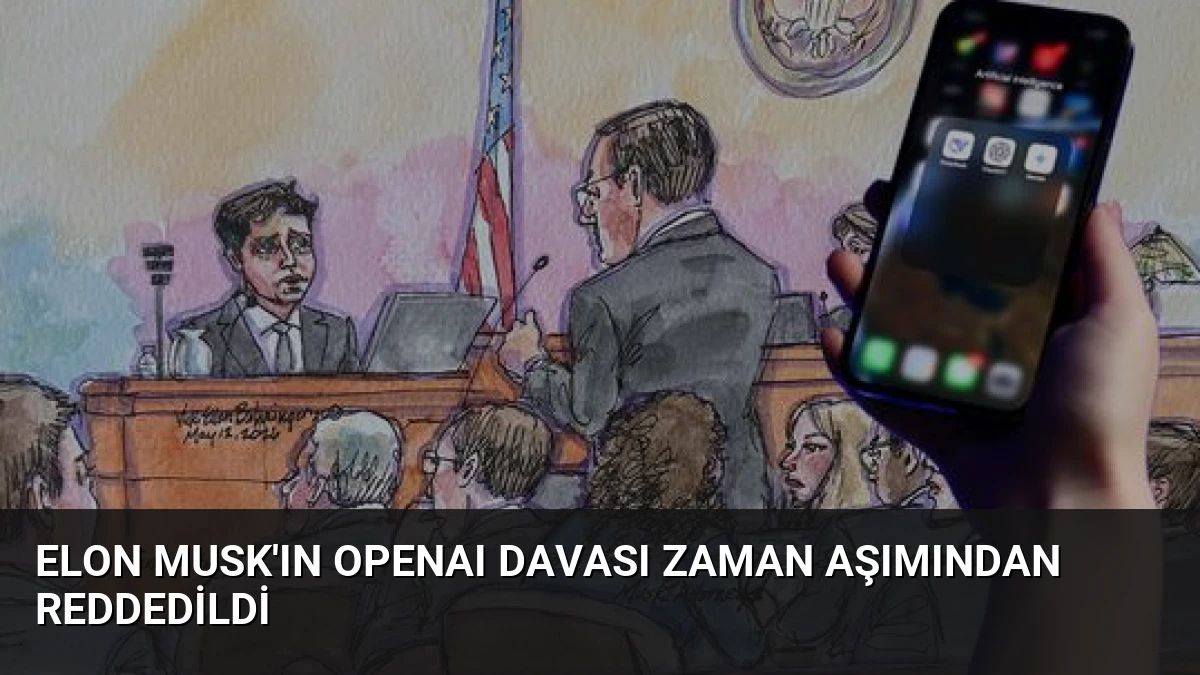 Elon Musk’ın OpenAI Davası Zaman Aşımından Reddedildi