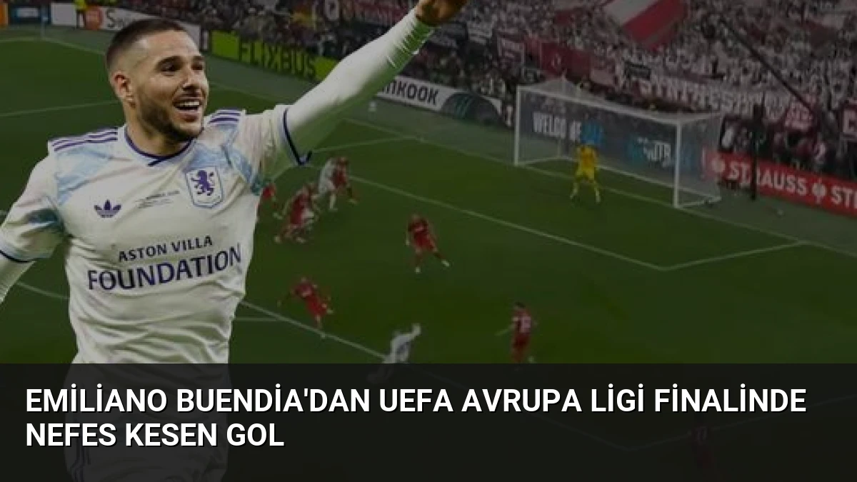 Emiliano Buendia’dan UEFA Avrupa Ligi Finalinde Nefes Kesen Gol
