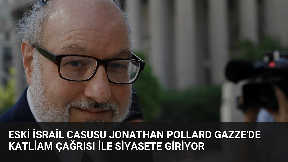 Eski İsrail Casusu Jonathan Pollard Gazze’de Katliam Çağrısı ile Siyasete Giriyor