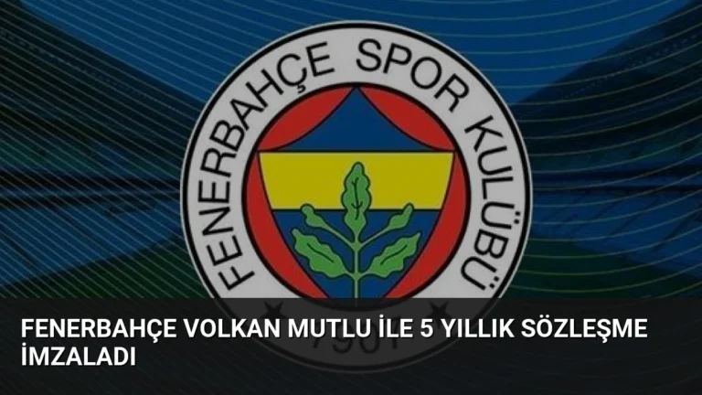 Fenerbahçe Volkan Mutlu ile 5 Yıllık Sözleşme İmzaladı