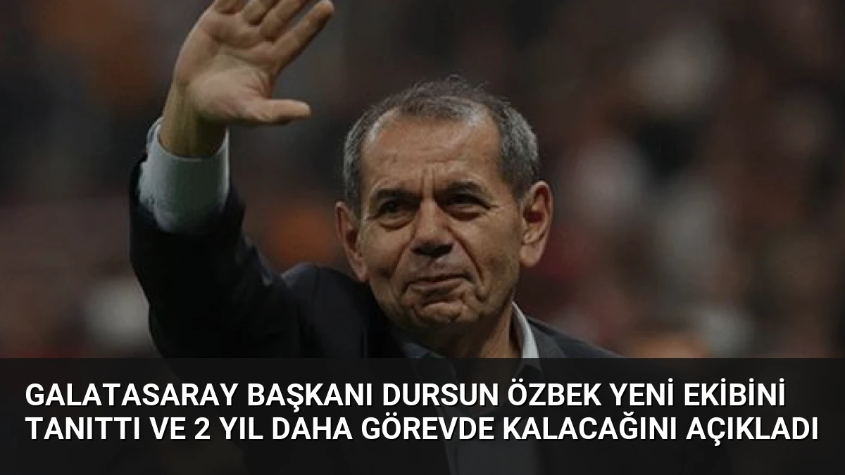 Galatasaray Başkanı Dursun Özbek Yeni Ekibini Tanıttı ve 2 Yıl Daha Görevde Kalacağını Açıkladı