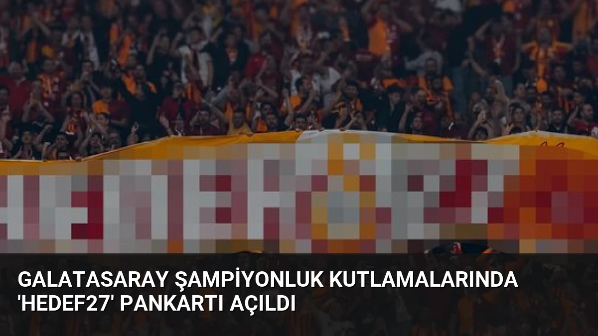 Galatasaray Şampiyonluk Kutlamalarında ‘HEDEF27’ Pankartı Açıldı