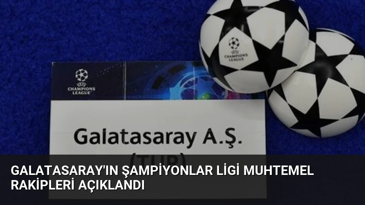 Galatasaray’ın Şampiyonlar Ligi Muhtemel Rakipleri Açıklandı