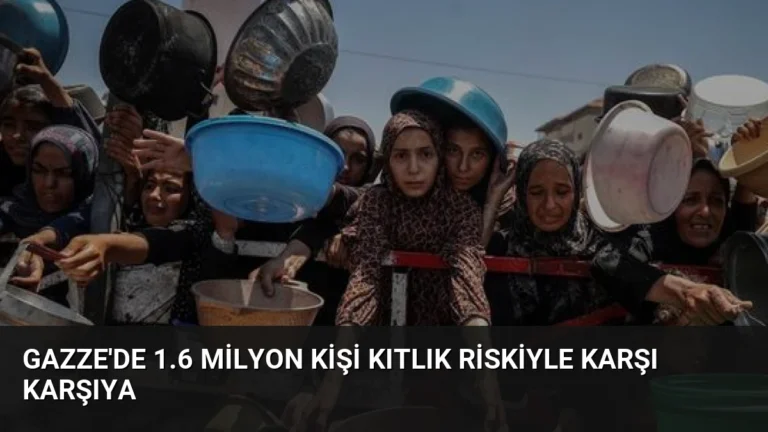 Gazze’de 1.6 Milyon Kişi Kıtlık Riskiyle Karşı Karşıya