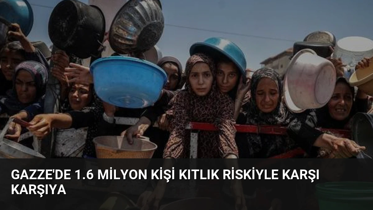 Gazze’de 1.6 Milyon Kişi Kıtlık Riskiyle Karşı Karşıya