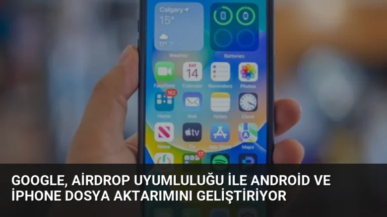 Google, AirDrop Uyumluluğu ile Android ve iPhone Dosya Aktarımını Geliştiriyor