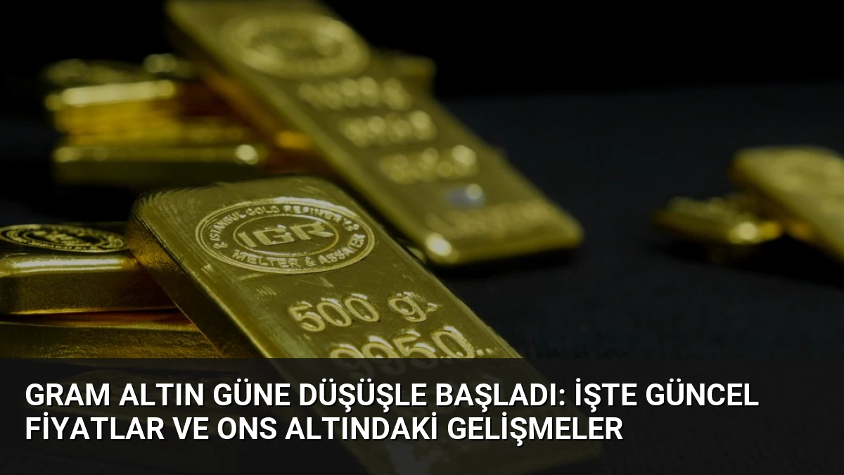 Gram Altın Güne Düşüşle Başladı: İşte Güncel Fiyatlar ve Ons Altındaki Gelişmeler