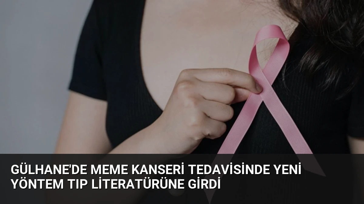 Gülhane’de Meme Kanseri Tedavisinde Yeni Yöntem Tıp Literatürüne Girdi