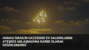 Hamas İsrailin Gazzedeki ev saldırılarını ateşkes anlaşmasına darbe olarak değerlendirdi