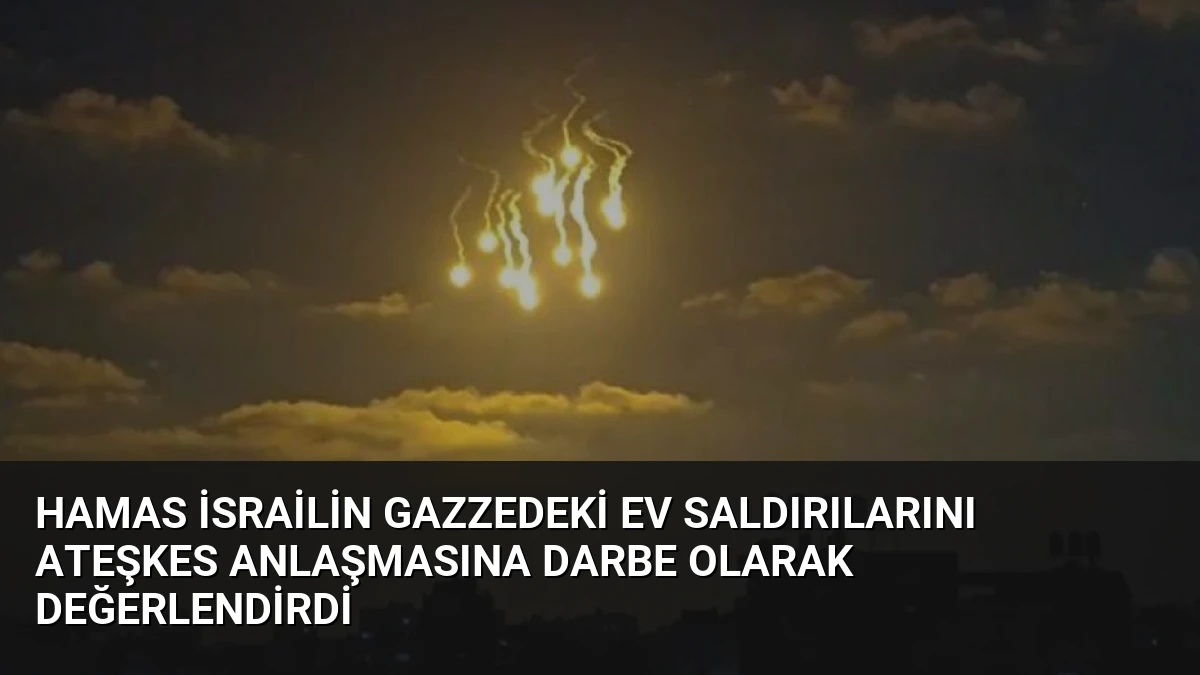 Hamas İsrailin Gazzedeki ev saldırılarını ateşkes anlaşmasına darbe olarak değerlendirdi
