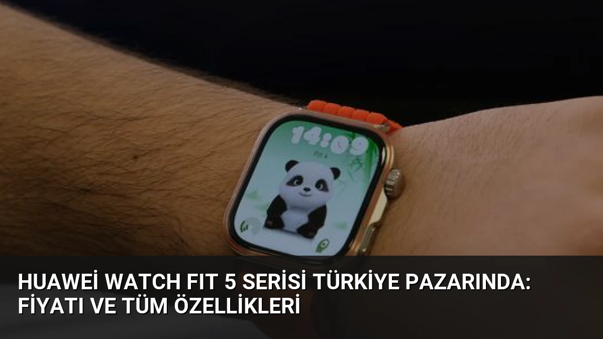 Huawei WATCH FIT 5 Serisi Türkiye Pazarında: Fiyatı ve Tüm Özellikleri