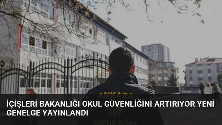 İçişleri Bakanlığı Okul Güvenliğini Artırıyor Yeni Genelge Yayınlandı