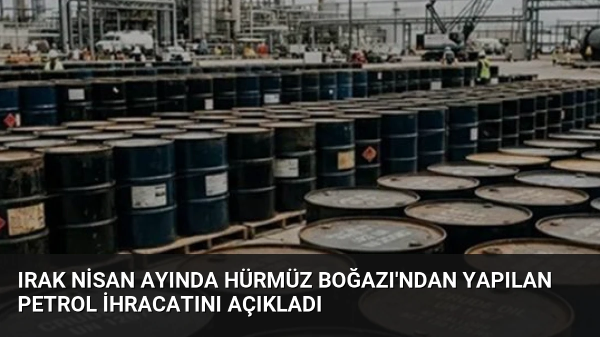Irak Nisan Ayında Hürmüz Boğazı’ndan Yapılan Petrol İhracatını Açıkladı