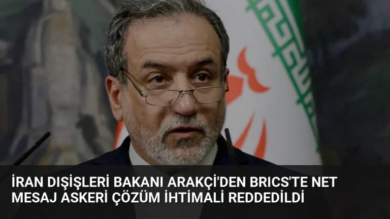 İran Dışişleri Bakanı Arakçi’den BRICS’te Net Mesaj Askeri Çözüm İhtimali Reddedildi