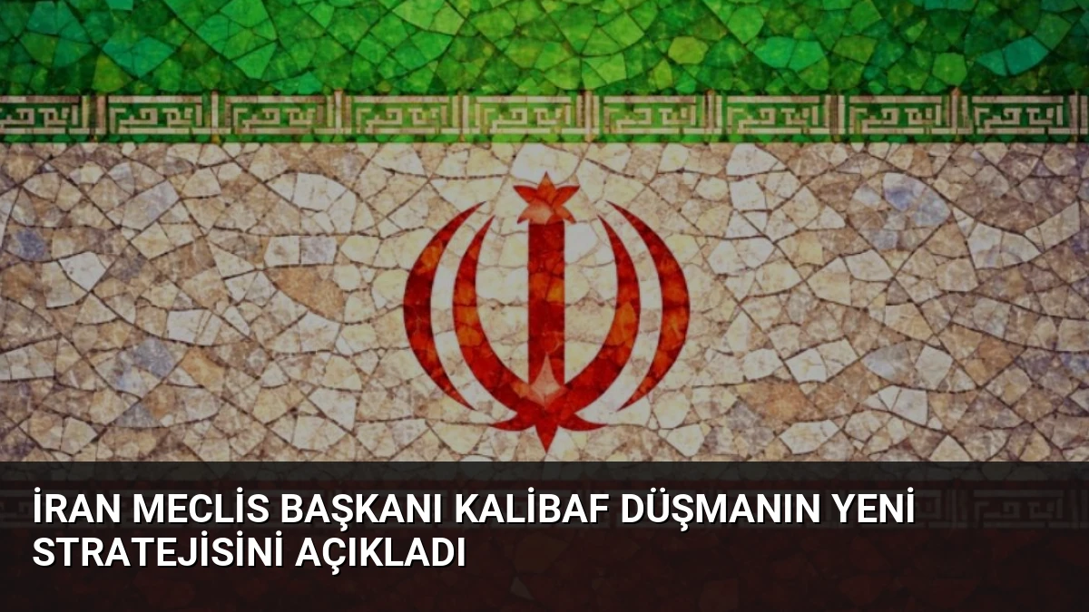 İran Meclis Başkanı Kalibaf Düşmanın Yeni Stratejisini Açıkladı