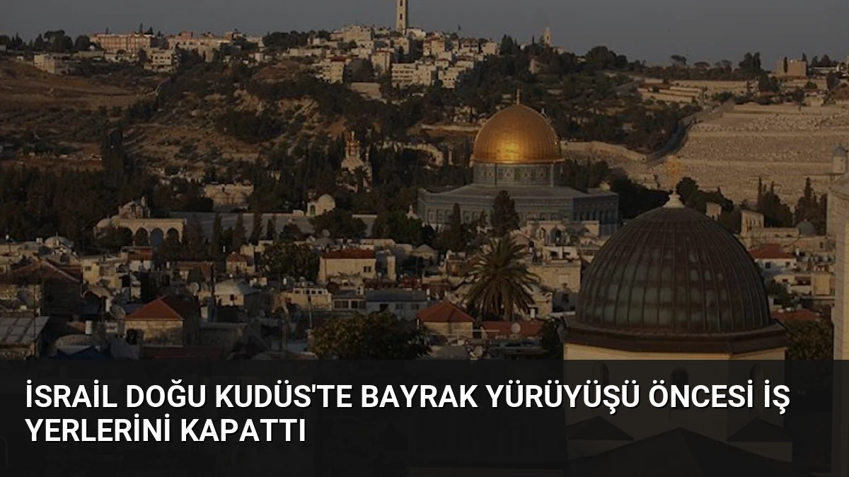 İsrail Doğu Kudüs’te Bayrak Yürüyüşü Öncesi İş Yerlerini Kapattı