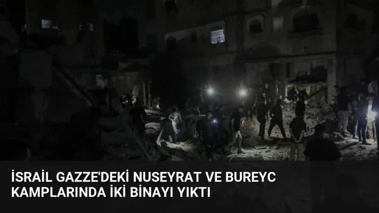 İsrail Gazze’deki Nuseyrat ve Bureyc Kamplarında İki Binayı Yıktı