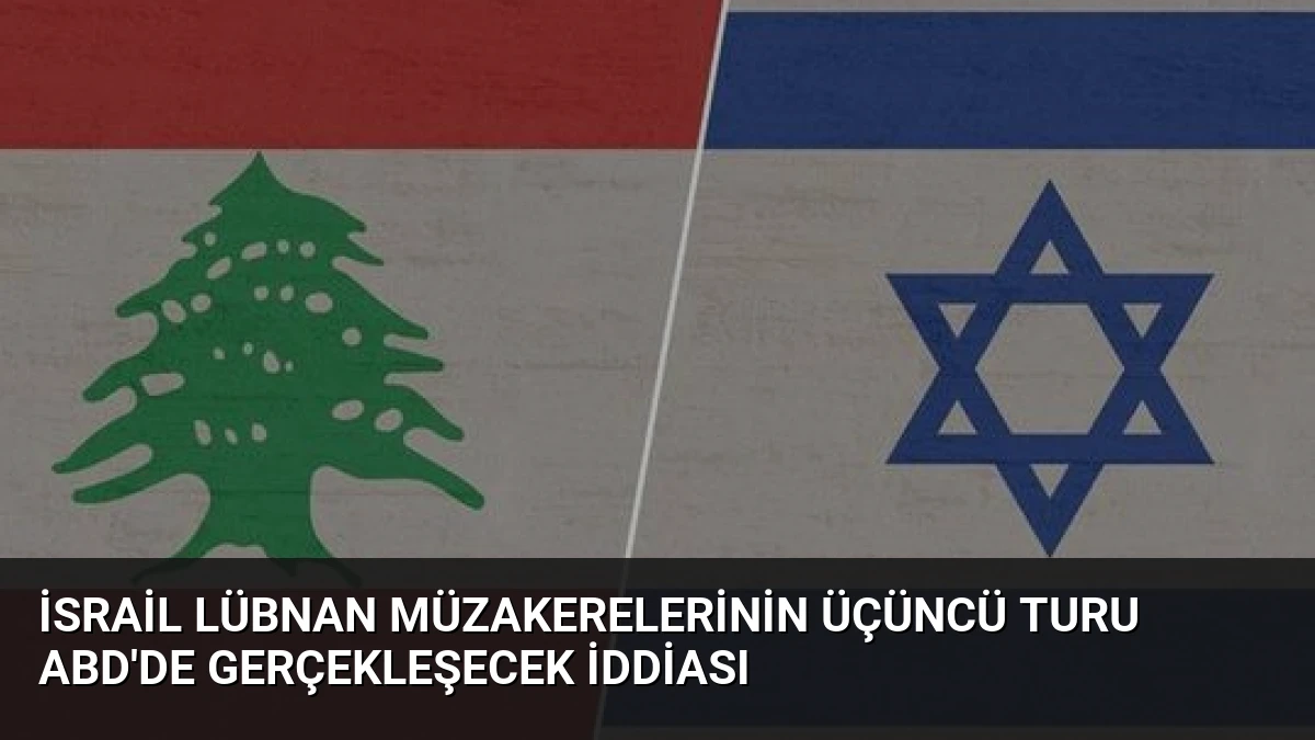 İsrail Lübnan Müzakerelerinin Üçüncü Turu ABD’de Gerçekleşecek İddiası