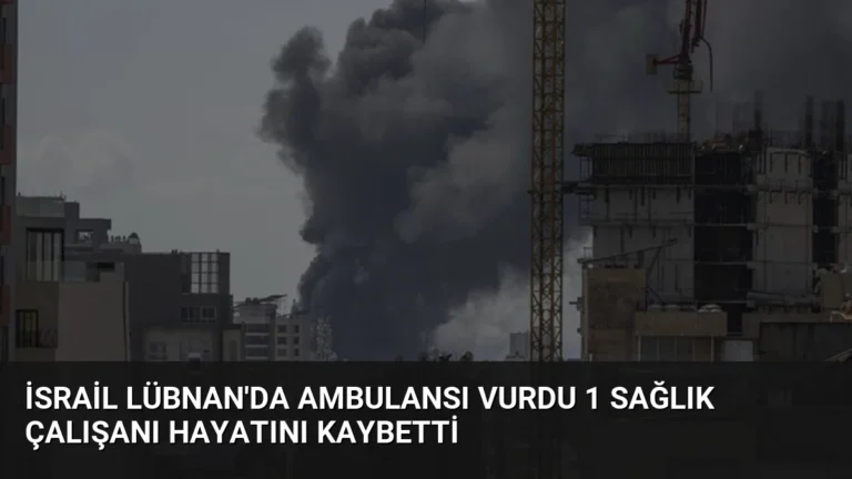 İsrail Lübnan’da Ambulansı Vurdu 1 Sağlık Çalışanı Hayatını Kaybetti