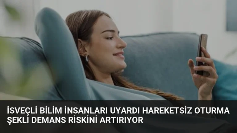 İsveçli Bilim İnsanları Uyardı Hareketsiz Oturma Şekli Demans Riskini Artırıyor