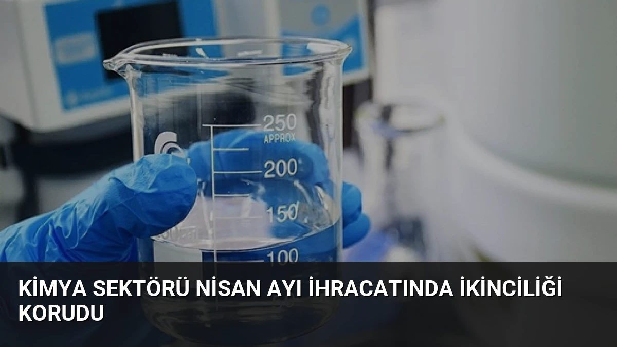 Kimya Sektörü Nisan Ayı İhracatında İkinciliği Korudu