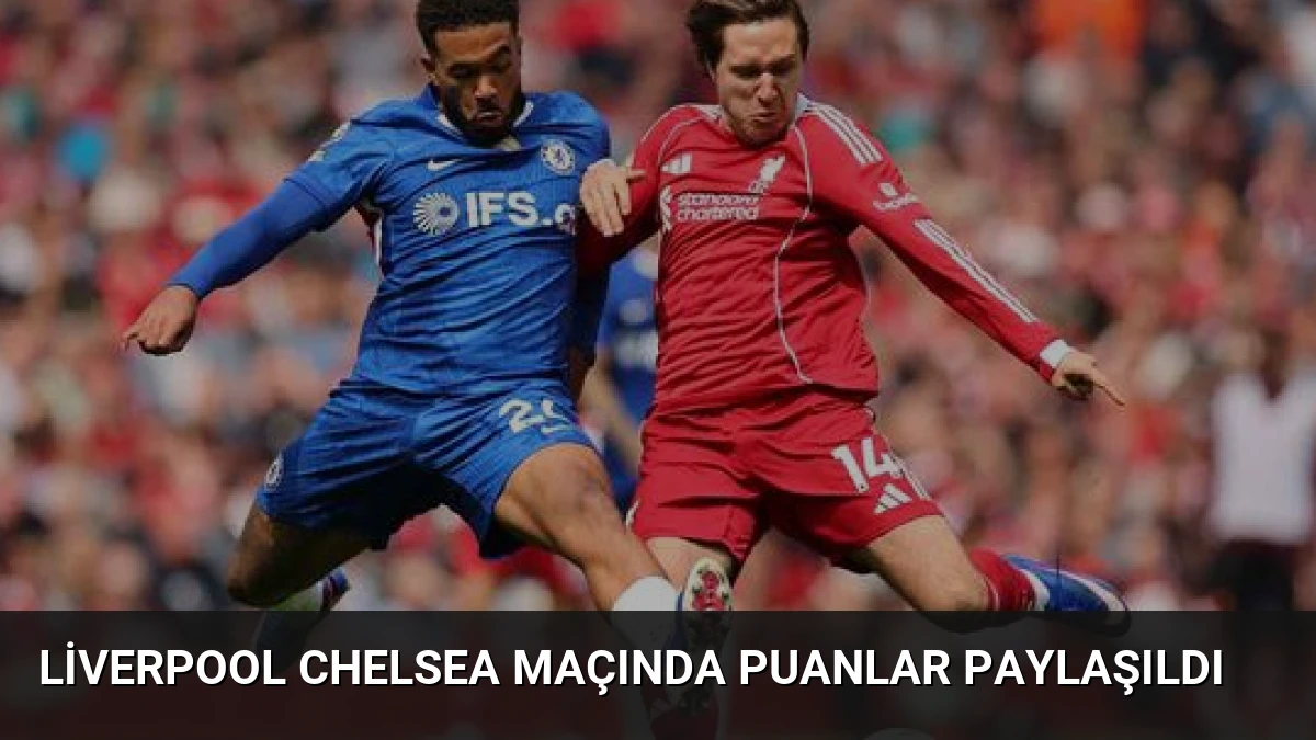 Liverpool Chelsea Maçında Puanlar Paylaşıldı