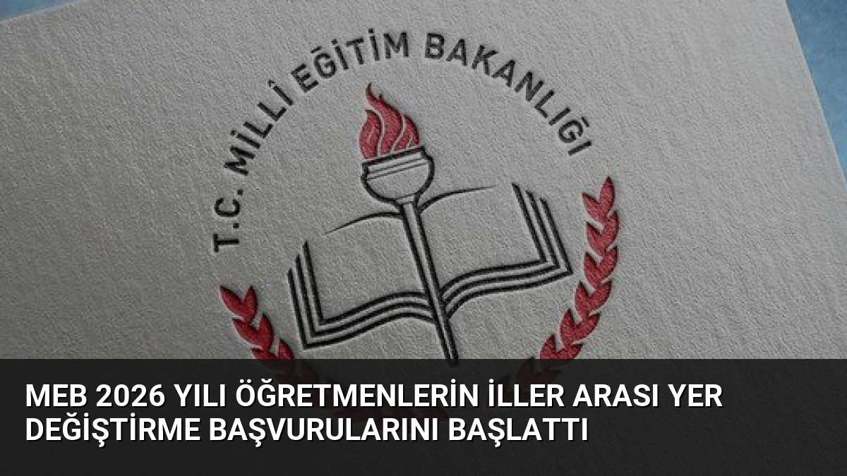 MEB 2026 Yılı Öğretmenlerin İller Arası Yer Değiştirme Başvurularını Başlattı